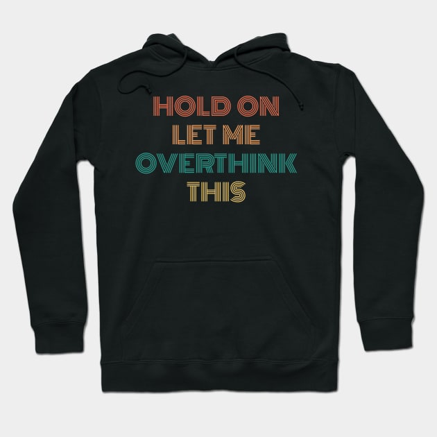 Hold On Let Me Overthink This Hoodie by Flow-designs